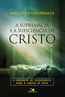 Livro A supremacia e a suficiência de Cristo: A mensagem de Colossenses para a igreja de hoje