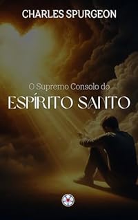 Livro O Supremo Consolo do Espírito Santo (Sermões do Charles Spurgeon Livro 5)