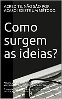 Livro Como surgem as ideias?: Alguma vez você já teve uma boa ideia? Você acredita que elas não nascem por acaso? E se eu te disser que existe um método para ajudar na inspiração de boas ideias!