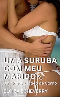 Livro Uma Suruba com Meu Marido: Um Conto Erótico de Corno (Contos eróticos de corno da autora Eloiza Echeverry Livro 24)