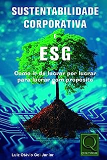 Sustentabilidade Corporativa e ESG Como ir de lucrar por lucrar para lucrar com propósito