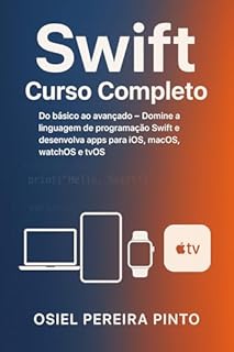 Livro Swift: Curso Completo: Do básico ao avançado – Domine a linguagem de programação Swift e desenvolva apps para iOS, macOS, watchOS e tvOS