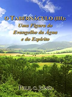 Livro O TABERNÁCULO (III): Uma Figura do Evangelho da Água e do Espírito