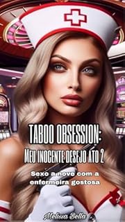 Livro TABOO OBSESSION: MEU INOCENTE DESEJO ATO 2 : SEXO A NOVE COM A ENFERMEIRA GOSTOSA PARTE 1 (POR UM FIO Livro 6)