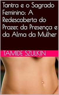Livro Tantra e o Sagrado Feminino: A Redescoberta do Prazer, da Presença e da Alma da Mulher