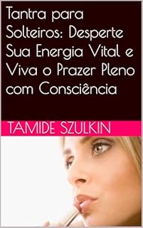 Livro Tantra para Solteiros: Desperte Sua Energia Vital e Viva o Prazer Pleno com Consciência