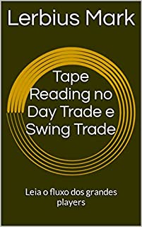 Livro Tape Reading no Day Trade e Swing Trade: Leia o fluxo dos grandes players (Manuais de renda variável)