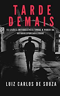 Livro TARDE DEMAIS: 13 Lições Inesquecíveis sobre o Poder da Autorresponsabilidade