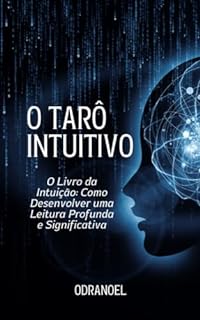 O TARÔ INTUITIVO: O Livro da Intuição: Como Desenvolver uma Leitura Profunda e Significativa