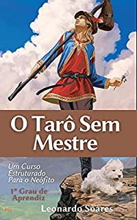 Livro O TARÔ SEM MESTRE: Iniciação: Um Curso Estruturado Para Neófito