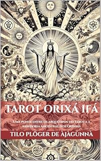 Livro TAROT ORIXÁ IFÁ: Uma ponte entre os arquétipos do Tarot e a sabedoria ancestral dos Orishás (Odu Ifá Revelations and Divination Techniques)