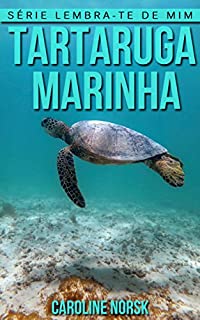 Livro Tartaruga Marinha: Fotos Incríveis e Factos Divertidos sobre Tartaruga Marinha para Crianças (Série Lembra-Te De Mim)