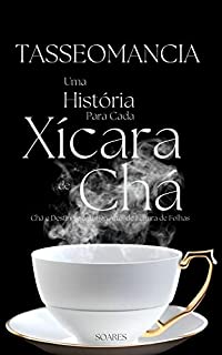 TASSEOMANCIA: Uma História para Cada Xícara de Chá: Antiga Arte de Leitura de Folhas