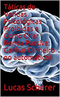 Livro Táticas de Vendas Psicológicas Proibidas e Como Criar Renda Passiva: Ganhar Dinheiro no automático!
