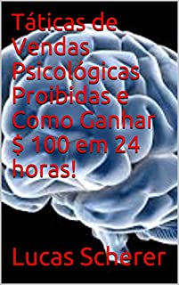 Táticas de Vendas Psicológicas Proibidas e Como Ganhar $ 100 em 24 horas!