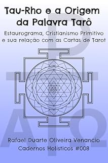 Livro Tau-Rho e a Origem da Palavra Tarô: Estaurograma, Cristianismo Primitivo e sua relação com as Cartas de Tarot - Cadernos Holísticos #008