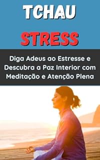 Livro Tchau Stress: Diga Adeus ao Estresse e Descubra a Paz Interior com Meditação e Atenção Plena