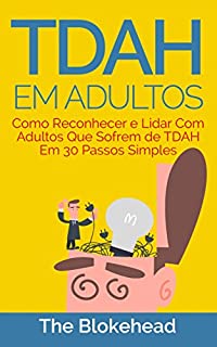 Livro TDAH em Adultos - Como Reconhecer e Lidar Com Adultos Que Sofrem de TDAH Em 30 Passos Simples