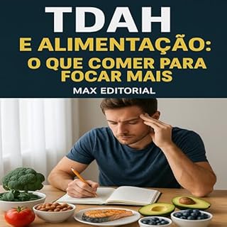 Livro TDAH e Alimentação: O Que Comer para Focar Mais (Descubra o Poder por Trás do TDAH)