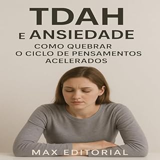 Livro TDAH e Ansiedade: Como Quebrar o Ciclo de Pensamentos Acelerados (Descubra o Poder por Trás do TDAH)