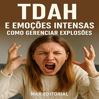 Livro TDAH e Emoções Intensas: Como Gerenciar Explosões (Descubra o Poder por Trás do TDAH)
