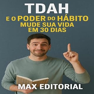 Livro TDAH e o Poder do Hábito: Mude Sua Vida em 30 Dias (Descubra o Poder por Trás do TDAH)