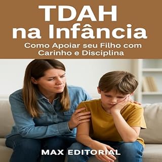 Livro TDAH na Infância: Como Apoiar seu Filho com Carinho e Disciplina (Descubra o Poder por Trás do TDAH)
