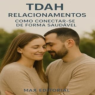 Livro TDAH e Relacionamentos: Como Conectar-se de Forma Saudável (Descubra o Poder por Trás do TDAH)