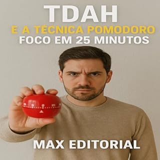 Livro TDAH e a Técnica Pomodoro: Foco em 25 Minutos (Descubra o Poder por Trás do TDAH)