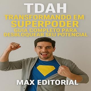 Livro TDAH: Transformando em Superpoder: Guia Completo para Desbloquear Seu Potencial (Descubra o Poder por Trás do TDAH)
