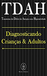 TDAH (Transtorno do Déficit de Atenção com Hiperatividade). Diagnosticando Crianças & Adultos