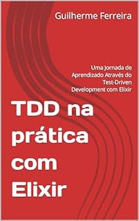 Livro TDD na prática com Elixir: Uma Jornada de Aprendizado Através do Test-Driven Development com Elixir