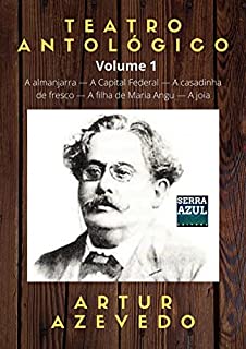 Livro Teatro Antológico de Artur Azevedo - Volume 1: A almanjarra — A Capital Federal — A casadinha de fresco — A filha de Maria Angu — A joia