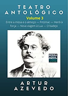 Livro Teatro Antológico de Artur Azevedo – Volume 3: Entre a missa e o almoço — Fritzmac — Herói à força — Nova viagem à Lua — O badejo