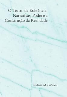 Livro O Teatro Da Existência: Narrativas, Poder E A Construção Da Realidade