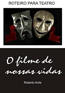 Teatro - O filme de nossas vidas: Roteiro para teatro