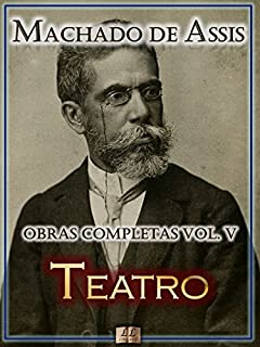 Livro Teatro de Machado de Assis - Obras Completas  [Ilustrado, Notas, Biografia com Análises e Críticas] - Vol. V: Teatro (Obras Completas de Machado de Assis Livro 5)