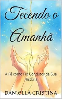 Livro Tecendo o Amanhã: A Fé como Fio Condutor da Sua História
