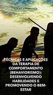 Técnicas e Aplicações da Terapia de Comportamento (Behaviorismo): Desenvolvendo Habilidades e Promovendo o Bem-Estar