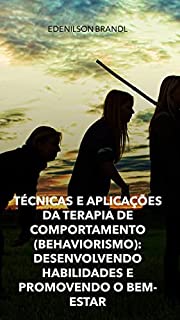 Livro Técnicas e Aplicações da Terapia de Comportamento (Behaviorismo): Desenvolvendo Habilidades e Promovendo o Bem-Estar