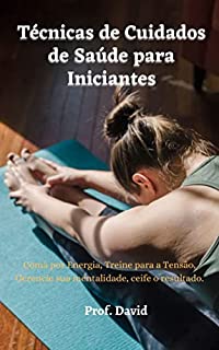 Livro Técnicas de Cuidados de Saúde para Iniciantes: Coma por Energia, Treine para a Tensão, Gerencie sua mentalidade, ceife o resultado.