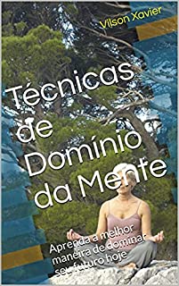 Livro Técnicas de Domínio da Mente: Aprenda a melhor maneira de dominar seu futuro hoje