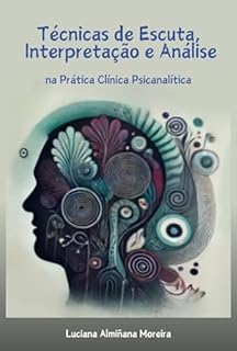 Livro Técnicas de escuta, interpretação e análise utilizadas na prática clínica psicanalítica (Enciclopédia da Psicanálise e Terapias Integrativas Livro 6)