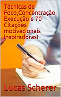 Livro Técnicas de Foco,Concentração, Execução e 70 Citações motivacionais inspiradoras!