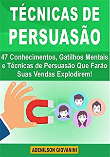 Livro Técnicas de Persuasão: 47 Conhecimentos, Gatilhos Mentais e Técnicas de Persuasão Que Farão Suas Vendas Explodirem! (Marketing e vendas)