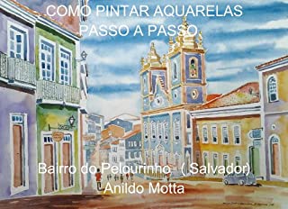 Livro Técnicas de pinturas com aquarelas. Pintura do Pelourinho (Salvador) passo a passo.: Aprenda através de técnicas e métodos explicados passo a passo.