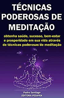Livro Técnicas Poderosas de Meditação: Como obter prosperidade, saúde e sucesso através da meditação