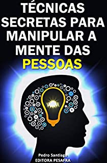 Livro Técnicas Secretas para Manipular a Mente das Pessoas: E como evitar que você seja manipulado