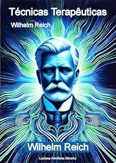 Livro Técnicas Terapêuticas: Wilhelm Reich (Enciclopédia da Psicanálise e Terapias Integrativas Livro 11)