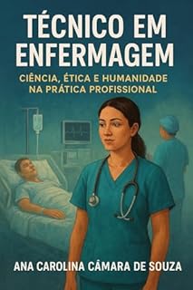 Livro Técnico em Enfermagem: Ciência, Ética e Humanidade na Prática Profissional